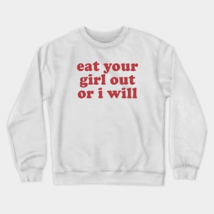 Funny eat your girl out or I will Crewneck Sweatshirt